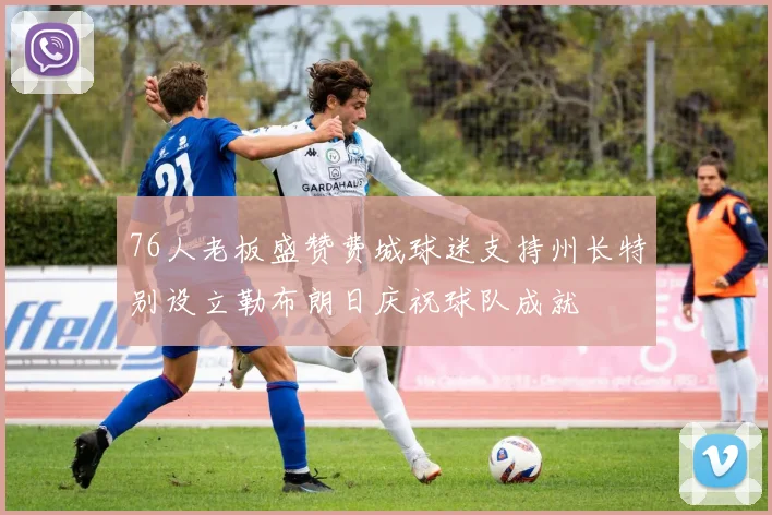 76人老板盛赞费城球迷支持州长特别设立勒布朗日庆祝球队成就