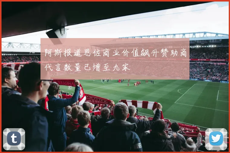 阿斯报道恩佐商业价值飙升赞助商代言数量已增至九家